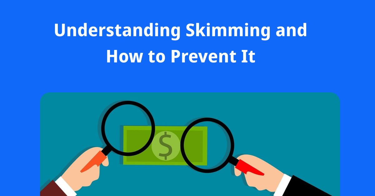 Understanding Skimming and How to Prevent It