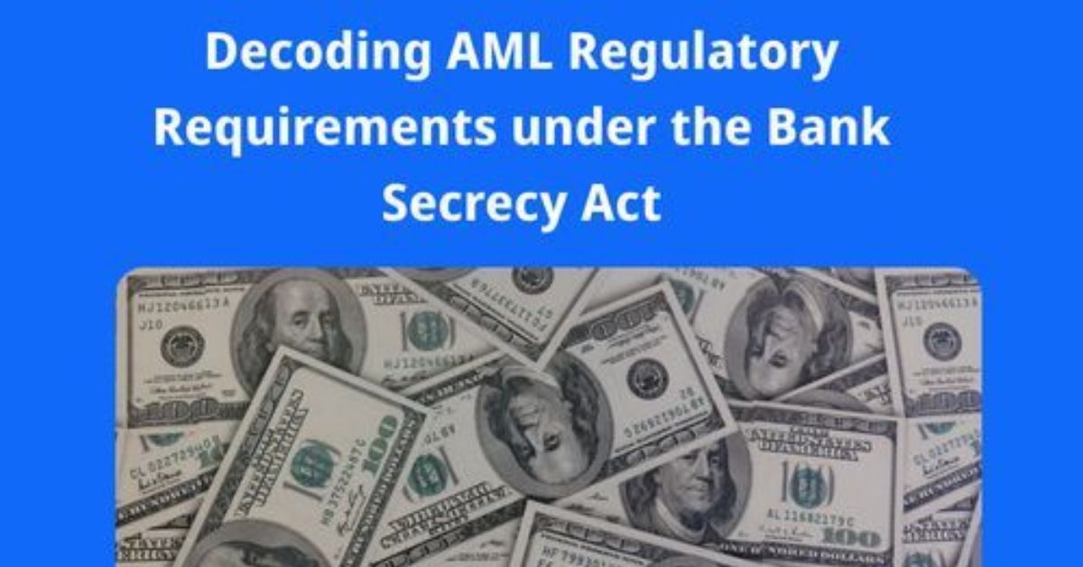 Decoding AML Regulatory Requirements under the Bank Secrecy Act